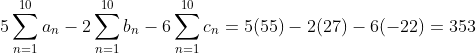 5\sum_{n=1}^{10}a_n-2\sum_{n=1}^{10}b_n-6\sum_{n=1}^{10}c_n=5(55)-2(27)-6(-22)=353